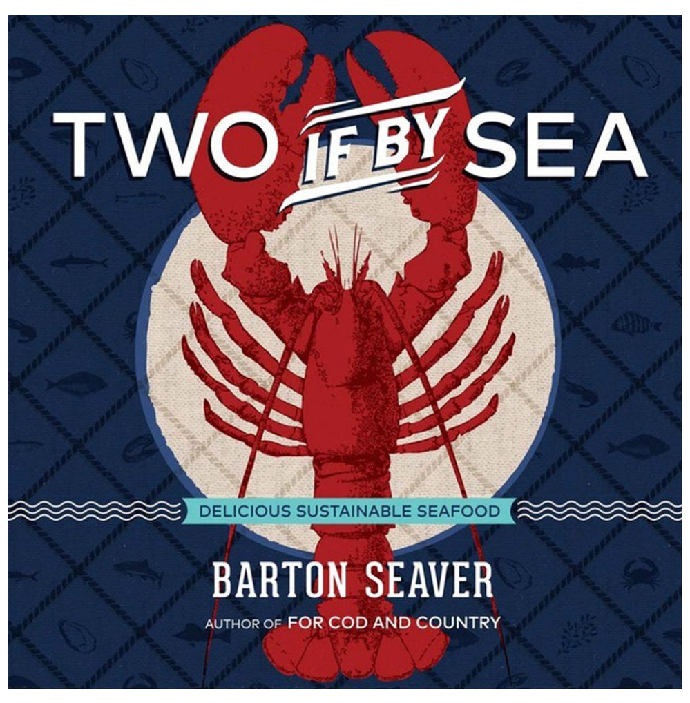 Two If By Sea Cookbook – Barton Seaver